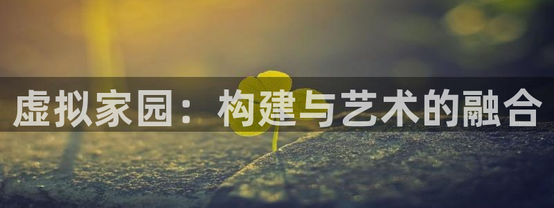 威九国际精修! #手机使用技巧：虚拟家园：构建与艺术的融合