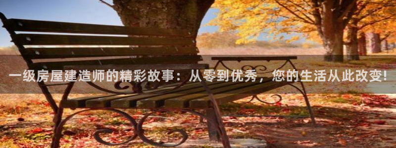 威九国际免费：一级房屋建造师的精彩故事：从零到优秀，您的生活从此改变!