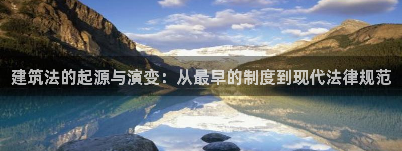 威九国际客服电话号码：建筑法的起源与演变：从最早的制度到现代法律规范