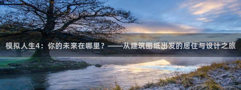 威九cp：模拟人生4：你的未来在哪里？——从建筑图纸出发的居住与设计之旅