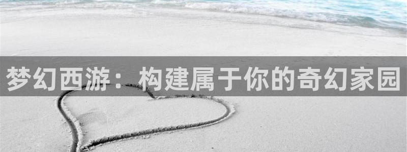 威九国际ppt免费下载网址：梦幻西游：构建属于你的奇幻家园