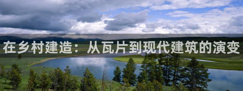 威九国际网站进入产品中心怎么进：在乡村建造：从瓦片到现代建筑的演变