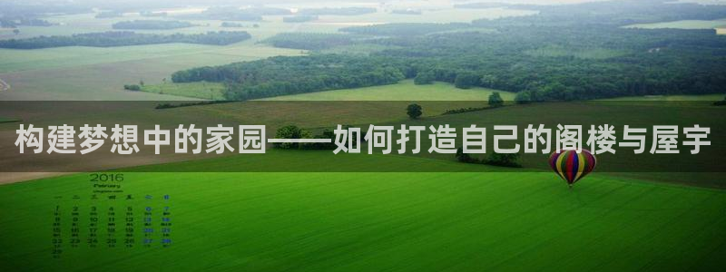 威九国际免费版：构建梦想中的家园——如何打造自己的阁楼与屋宇