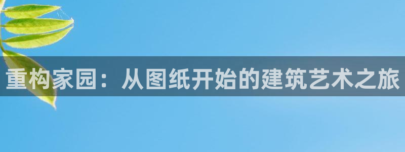 威九国际网站在哪里：重构家园：从图纸开始的建筑艺术之旅