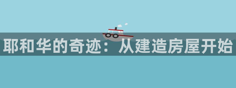 78.m威九国际官网版：耶和华的奇迹：从建造房屋开始