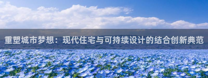 威九国际78mb下载：重塑城市梦想：现代住宅与可持续设计的结合创新典范