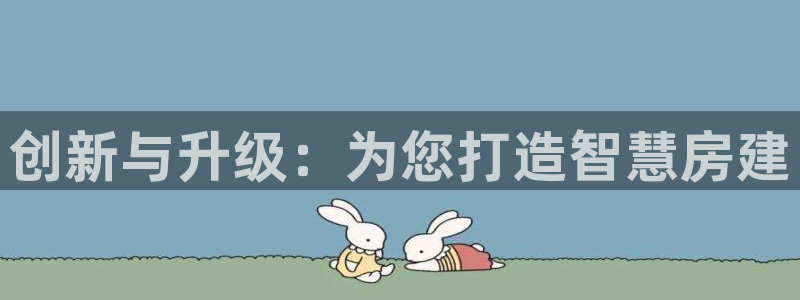 威九国际集团66m一6在线：创新与升级：为您打造智慧房建