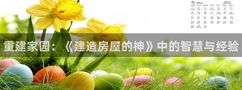 威九国际HP：重建家园：《建造房屋的神》中的智慧与经验