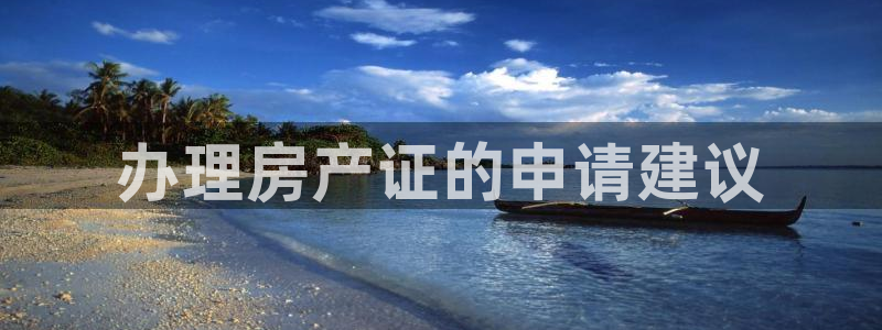 威九国际网站怎么样知乎：办理房产证的申请建议